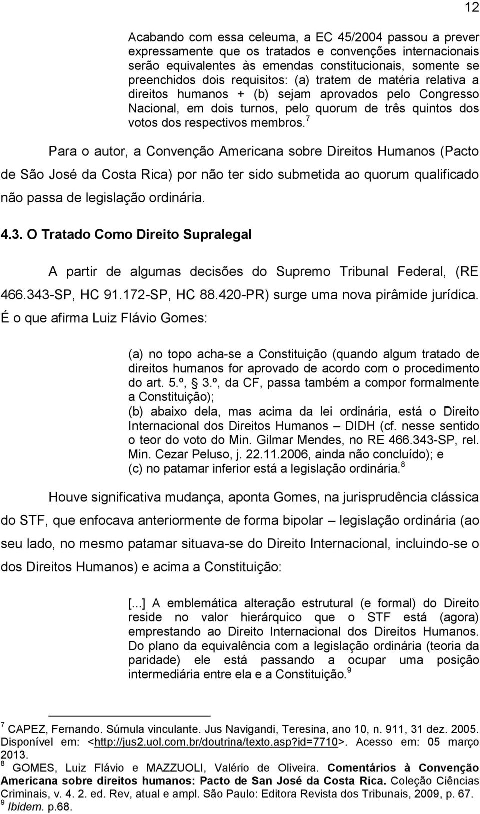 7 Para o autor, a Convenção Americana sobre Direitos Humanos (Pacto de São José da Costa Rica) por não ter sido submetida ao quorum qualificado não passa de legislação ordinária. 4.3.