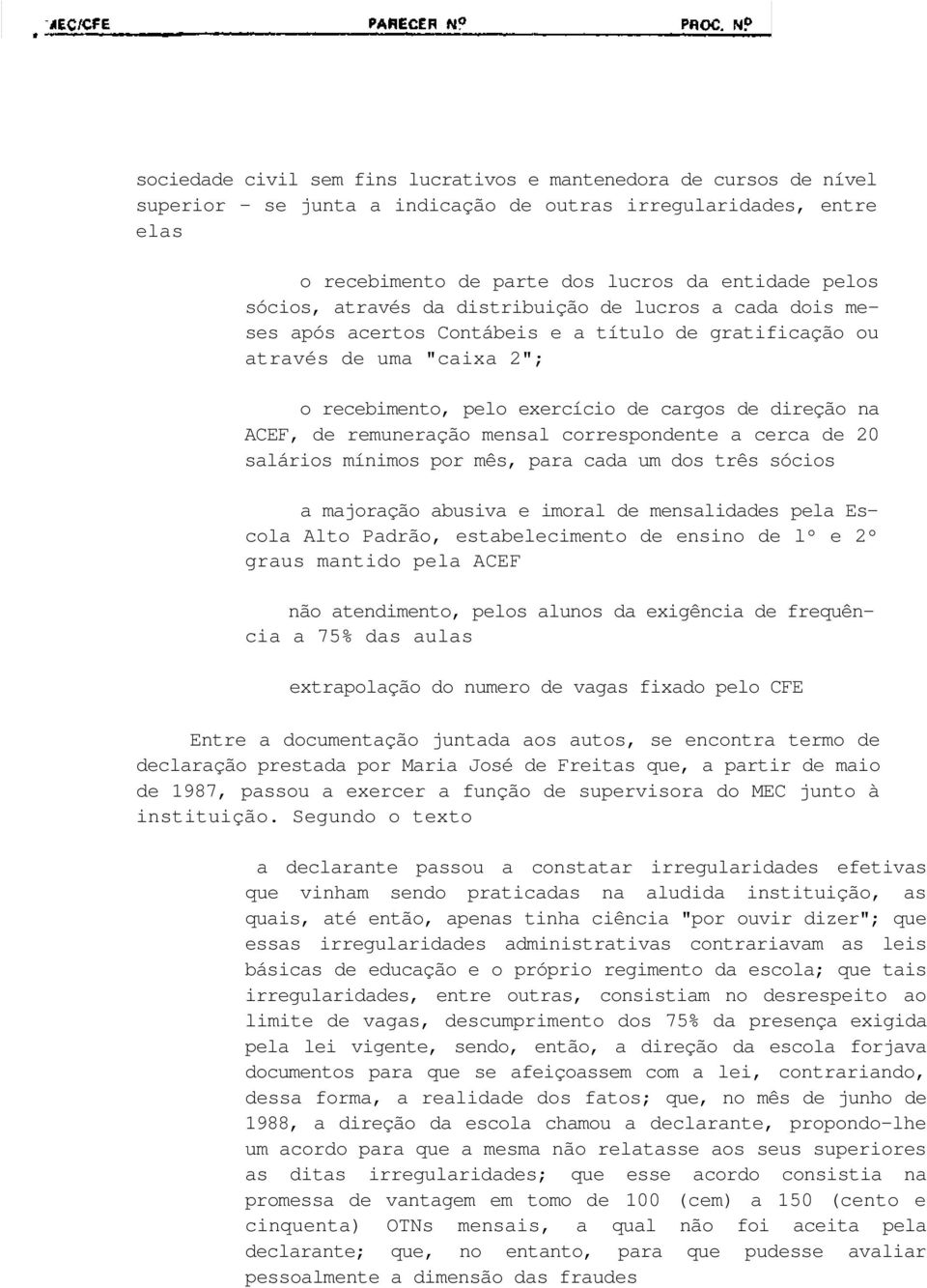 remuneração mensal correspondente a cerca de 20 salários mínimos por mês, para cada um dos três sócios a majoração abusiva e imoral de mensalidades pela Escola Alto Padrão, estabelecimento de ensino