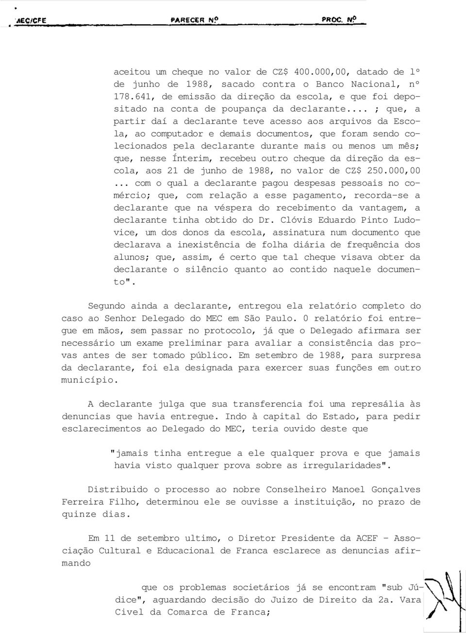 .. ; que, a partir daí a declarante teve acesso aos arquivos da Escola, ao computador e demais documentos, que foram sendo colecionados pela declarante durante mais ou menos um mês; que, nesse