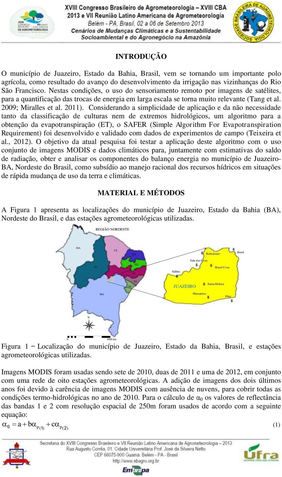 Considerando a simplicidade de aplicação e da não necessidade tanto da classificação de culturas nem de extremos hidrológicos, um algoritmo para a obtenção da evapotranspiração (ET), o SAFER (Simple