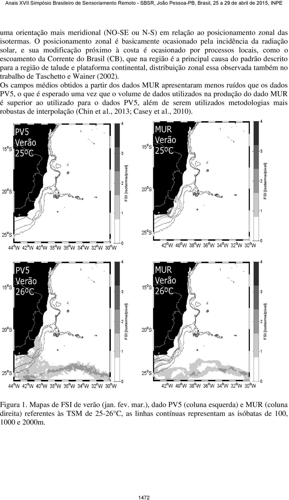 que na região é a principal causa do padrão descrito para a região de talude e plataforma continental, distribuição zonal essa observada também no trabalho de Taschetto e Wainer (2002).