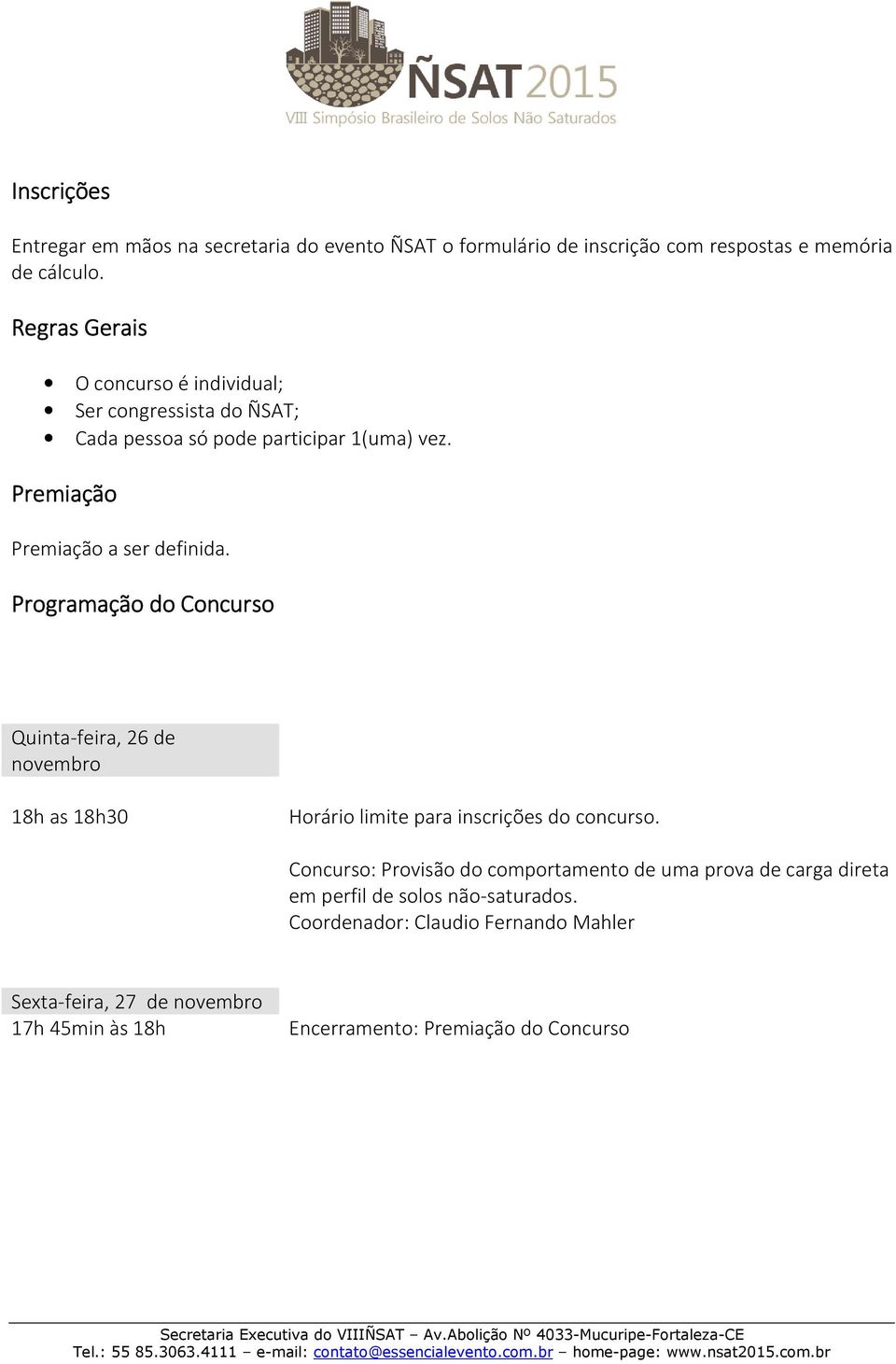 Programação do Concurso Quinta-feira, 26 de novembro 18h as 18h30 Horário limite para inscrições do concurso.