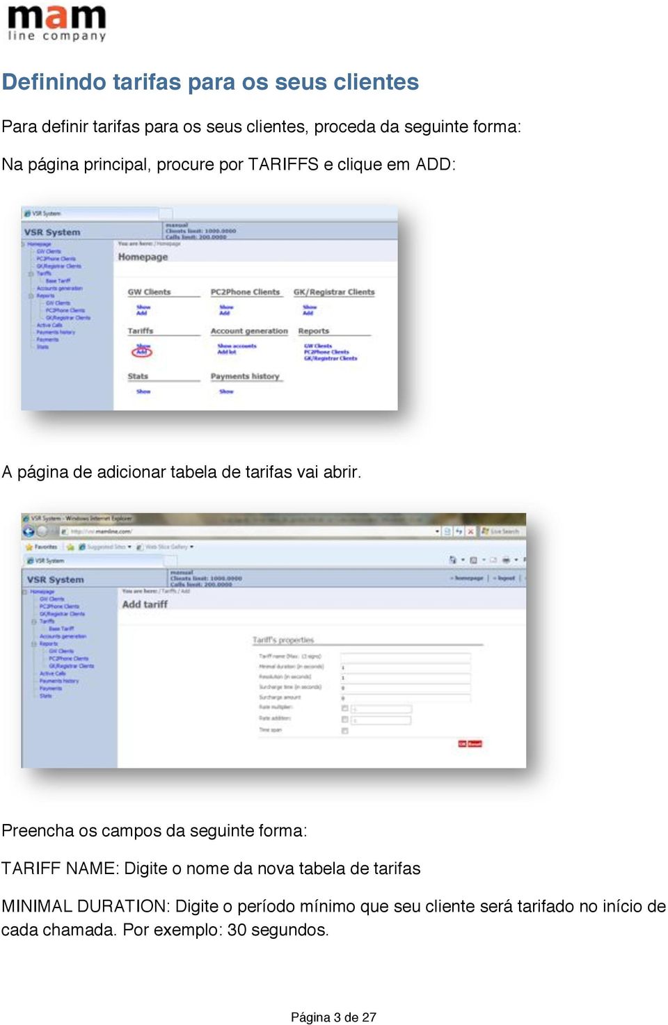 Preencha os campos da seguinte forma: TARIFF NAME: Digite o nome da nova tabela de tarifas MINIMAL DURATION: