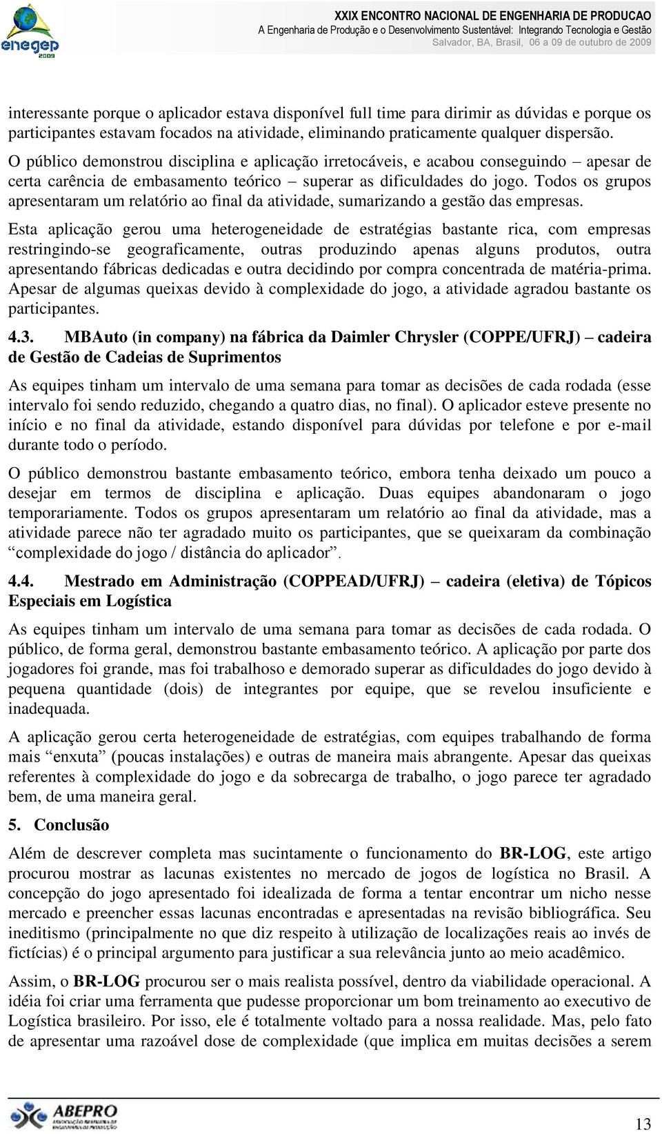 Todos os grupos apresentaram um relatório ao final da atividade, sumarizando a gestão das empresas.