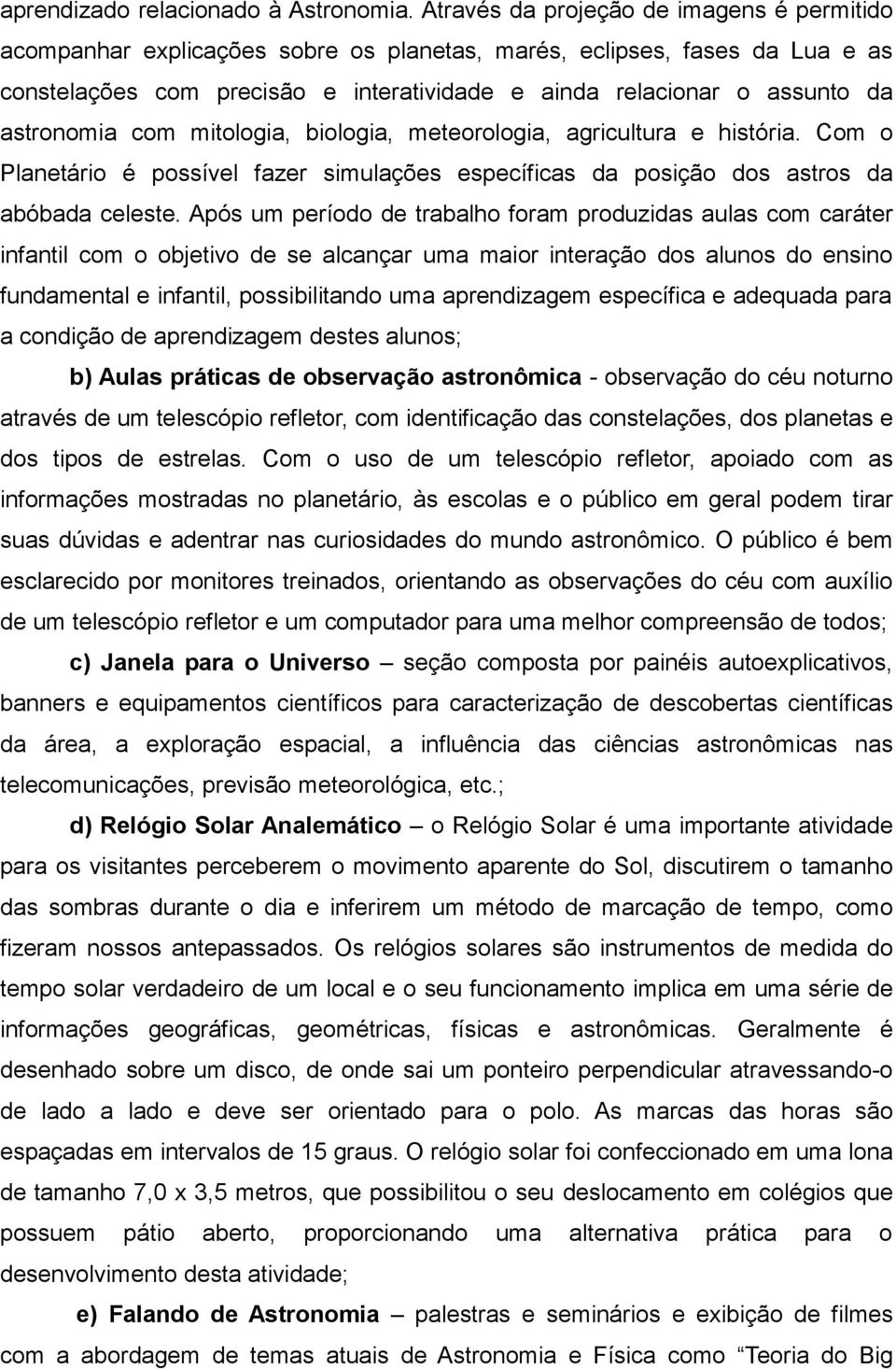 astronomia com mitologia, biologia, meteorologia, agricultura e história. Com o Planetário é possível fazer simulações específicas da posição dos astros da abóbada celeste.