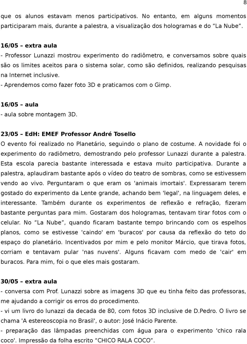 inclusive. - Aprendemos como fazer foto 3D e praticamos com o Gimp. 16/05 aula - aula sobre montagem 3D.