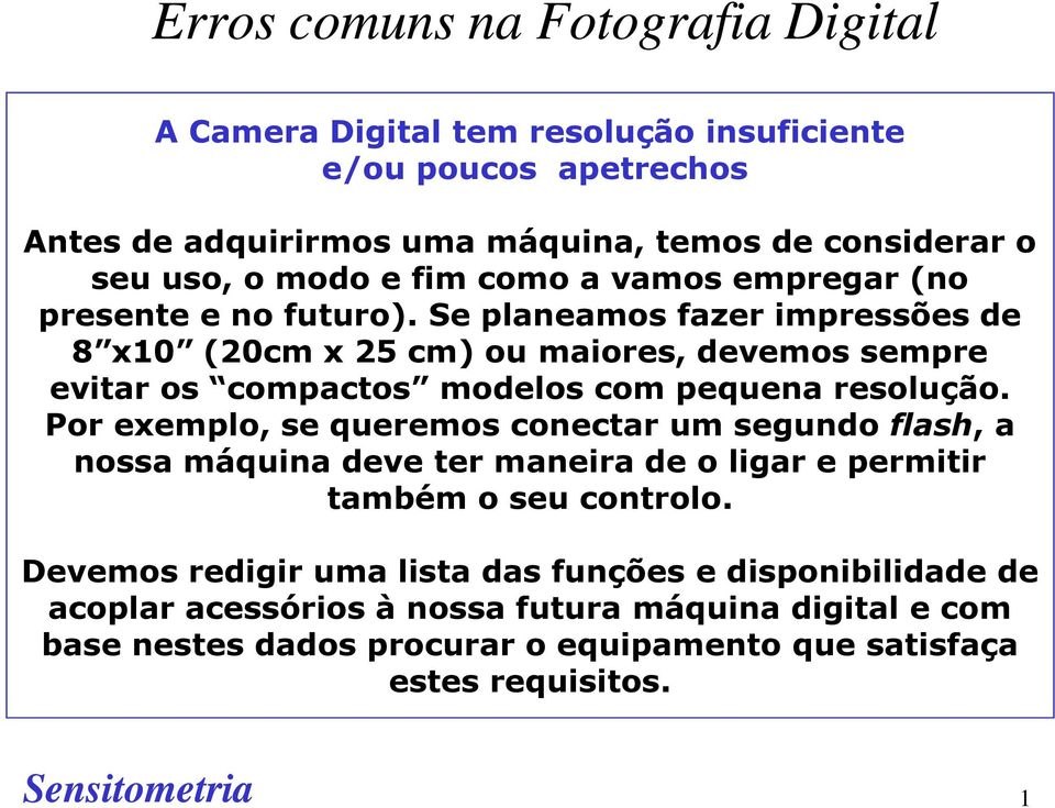 Se planeamos fazer impressões de 8 x10 (20cm x 25 cm) ou maiores, devemos sempre evitar os compactos modelos com pequena resolução.