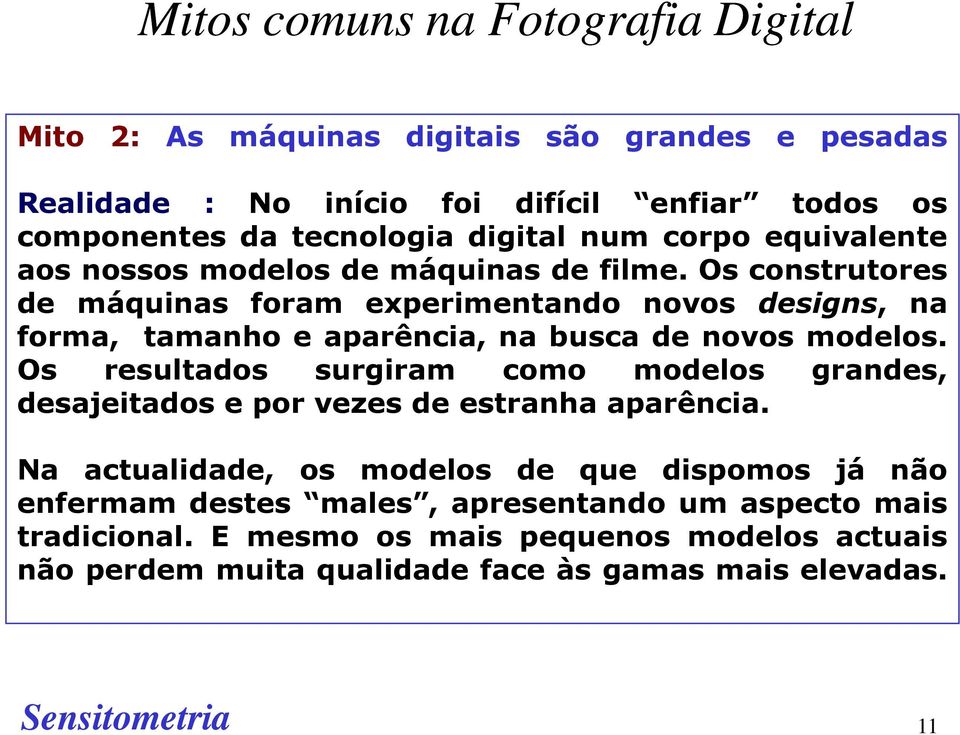 Os construtores de máquinas foram experimentando novos designs, na forma, tamanho e aparência, na busca de novos modelos.