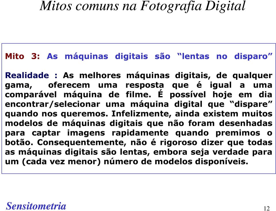 Infelizmente, ainda existem muitos modelos de máquinas digitais que não foram desenhadas para captar imagens rapidamente quando premimos o botão.