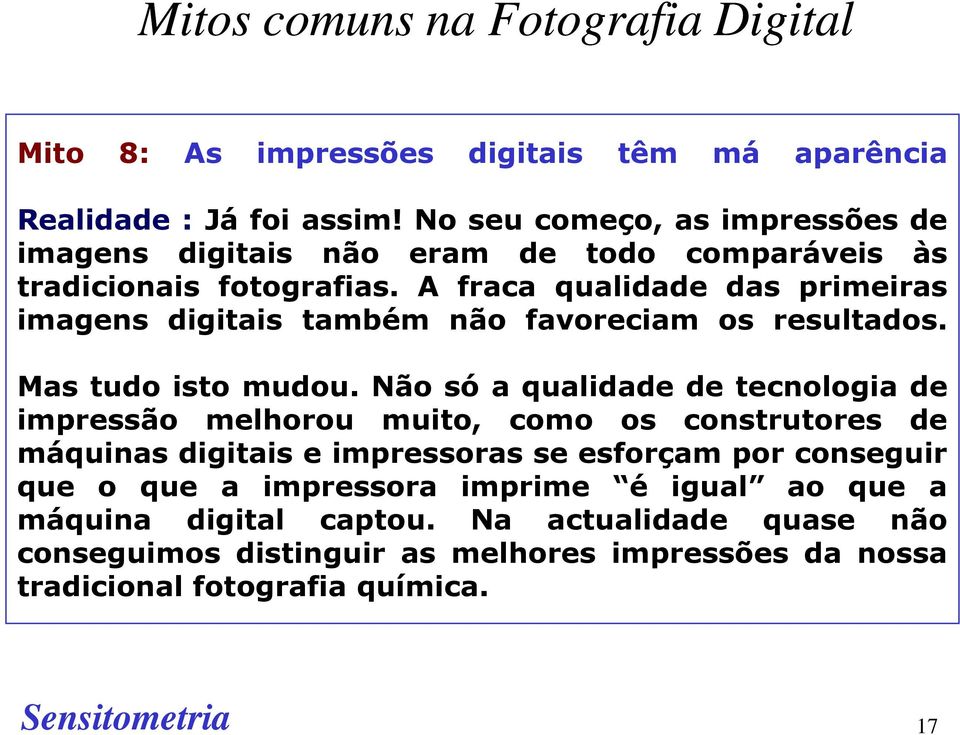 A fraca qualidade das primeiras imagens digitais também não favoreciam os resultados. Mas tudo isto mudou.