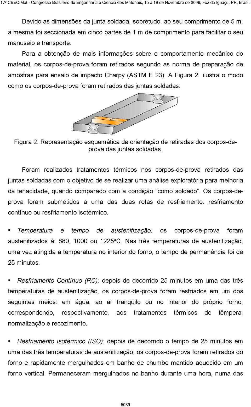 A Figura 2 ilustra o modo como os corpos-de-prova foram retirados das juntas soldadas. Figura 2. Representação esquemática da orientação de retiradas dos corpos-deprova das juntas soldadas.