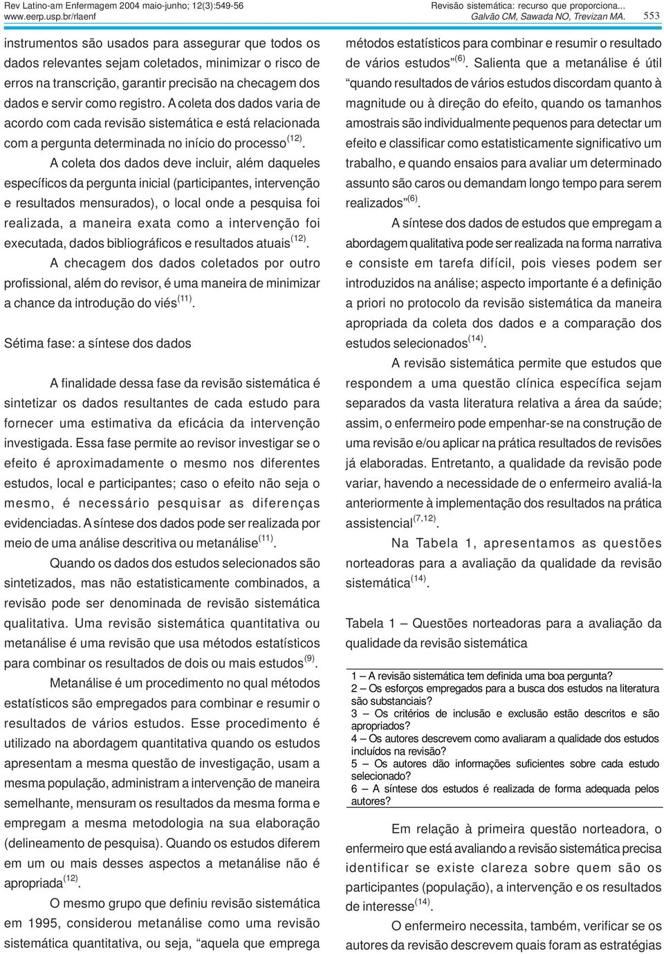 A coleta dos dados varia de acordo com cada revisão sistemática e está relacionada com a pergunta determinada no início do processo (12).