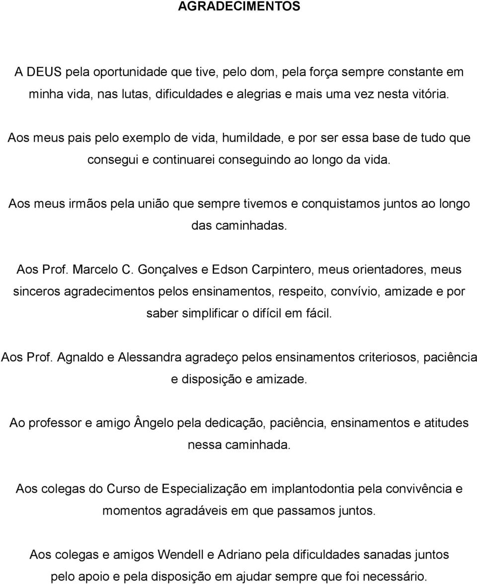 Aos meus irmãos pela união que sempre tivemos e conquistamos juntos ao longo das caminhadas. Aos Prof. Marcelo C.