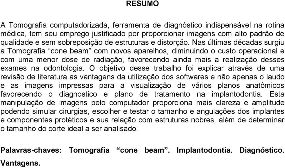 Nas últimas décadas surgiu a Tomografia cone beam com novos aparelhos, diminuindo o custo operacional e com uma menor dose de radiação, favorecendo ainda mais a realização desses exames na