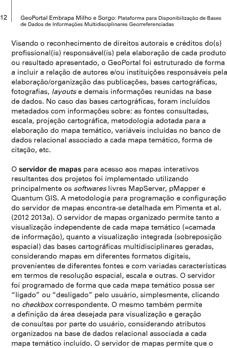 fotografias, layouts e demais informações reunidas na base de dados.