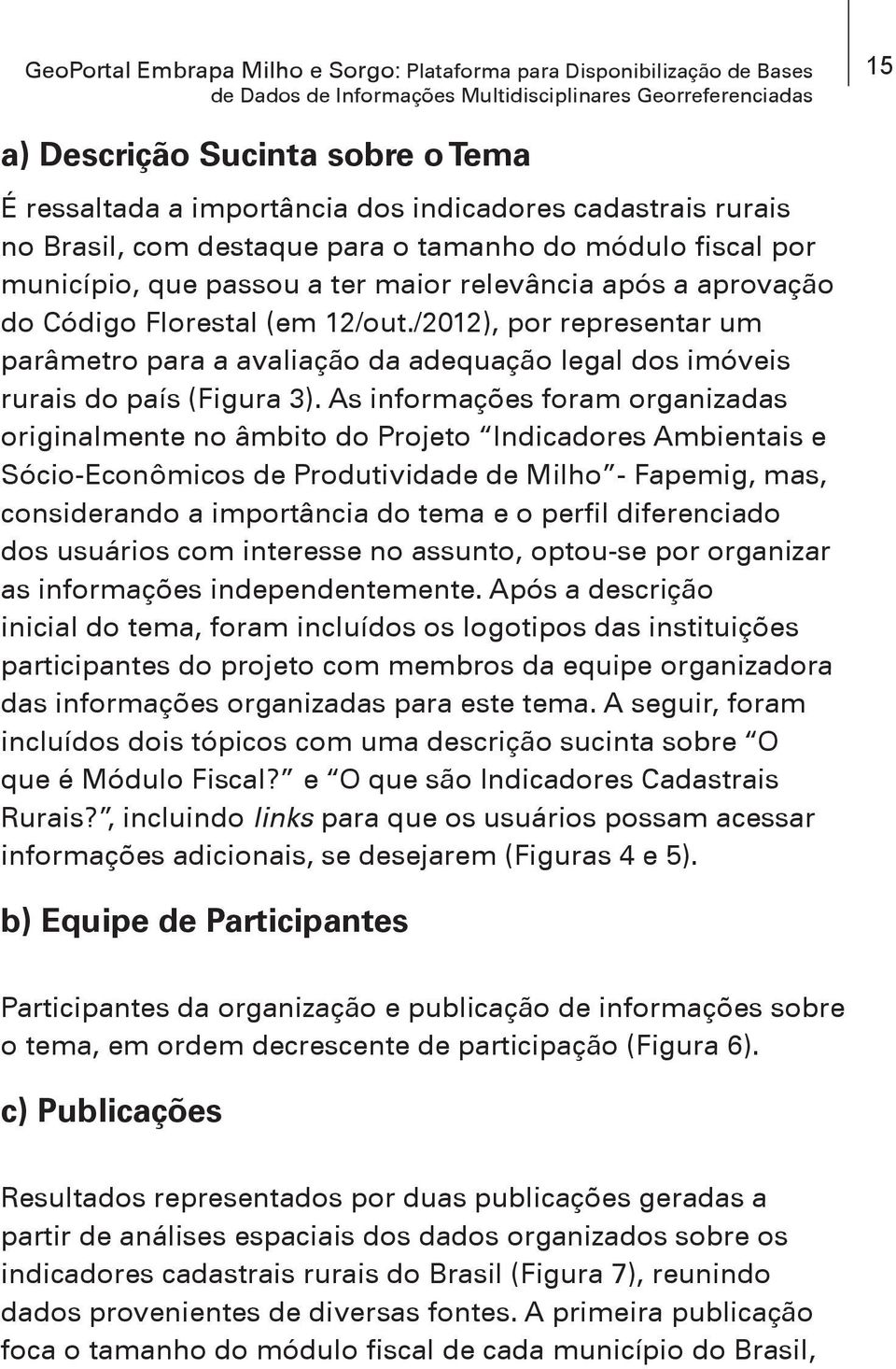 /2012), por representar um parâmetro para a avaliação da adequação legal dos imóveis rurais do país (Figura 3).