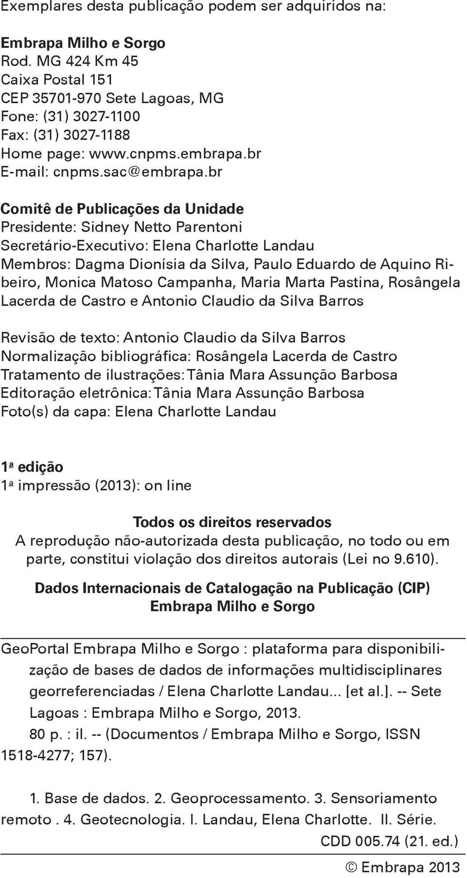 br Comitê de Publicações da Unidade Presidente: Sidney Netto Parentoni Secretário-Executivo: Elena Charlotte Landau Membros: Dagma Dionísia da Silva, Paulo Eduardo de Aquino Ribeiro, Monica Matoso