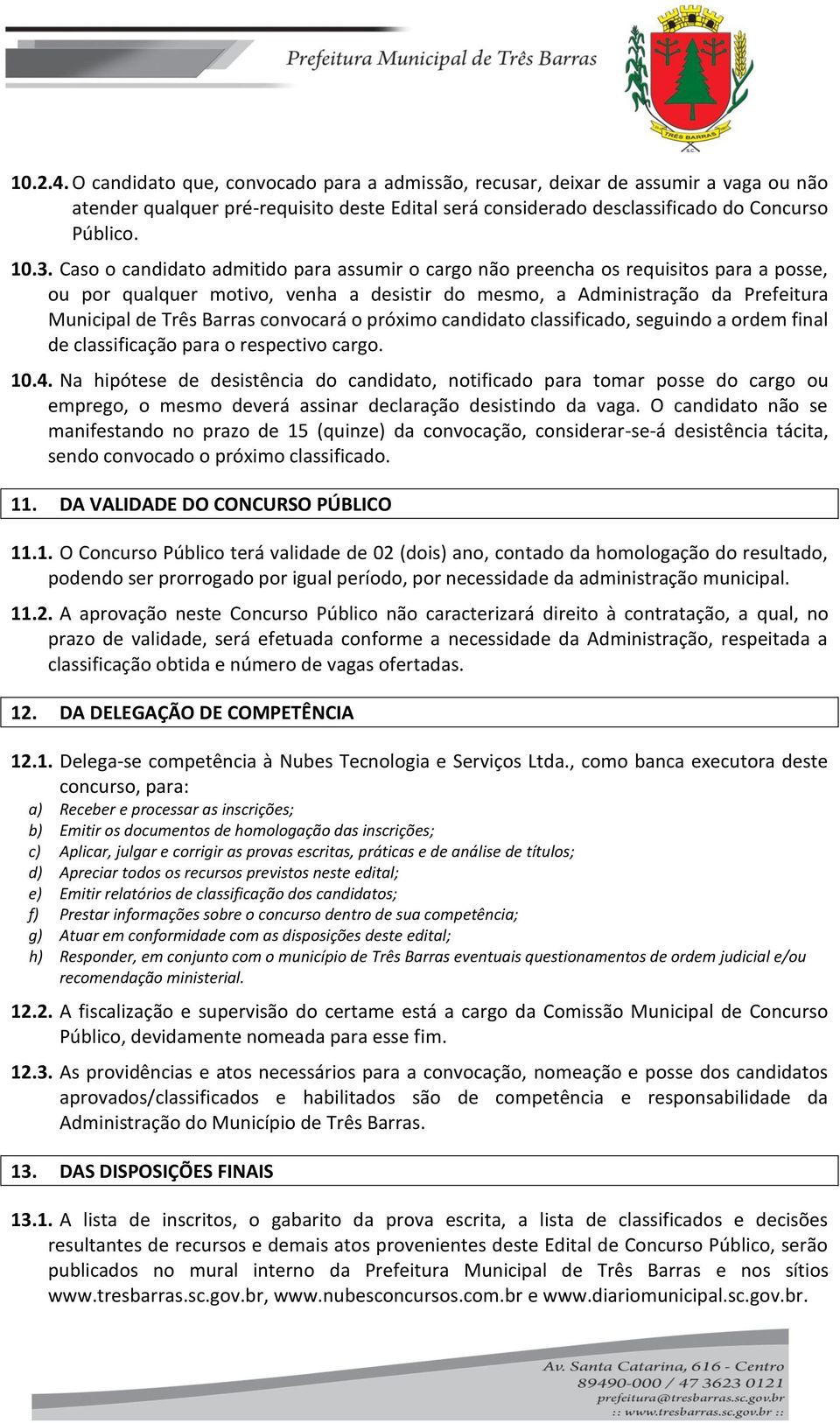 convocará o próximo candidato classificado, seguindo a ordem final de classificação para o respectivo cargo. 10.4.