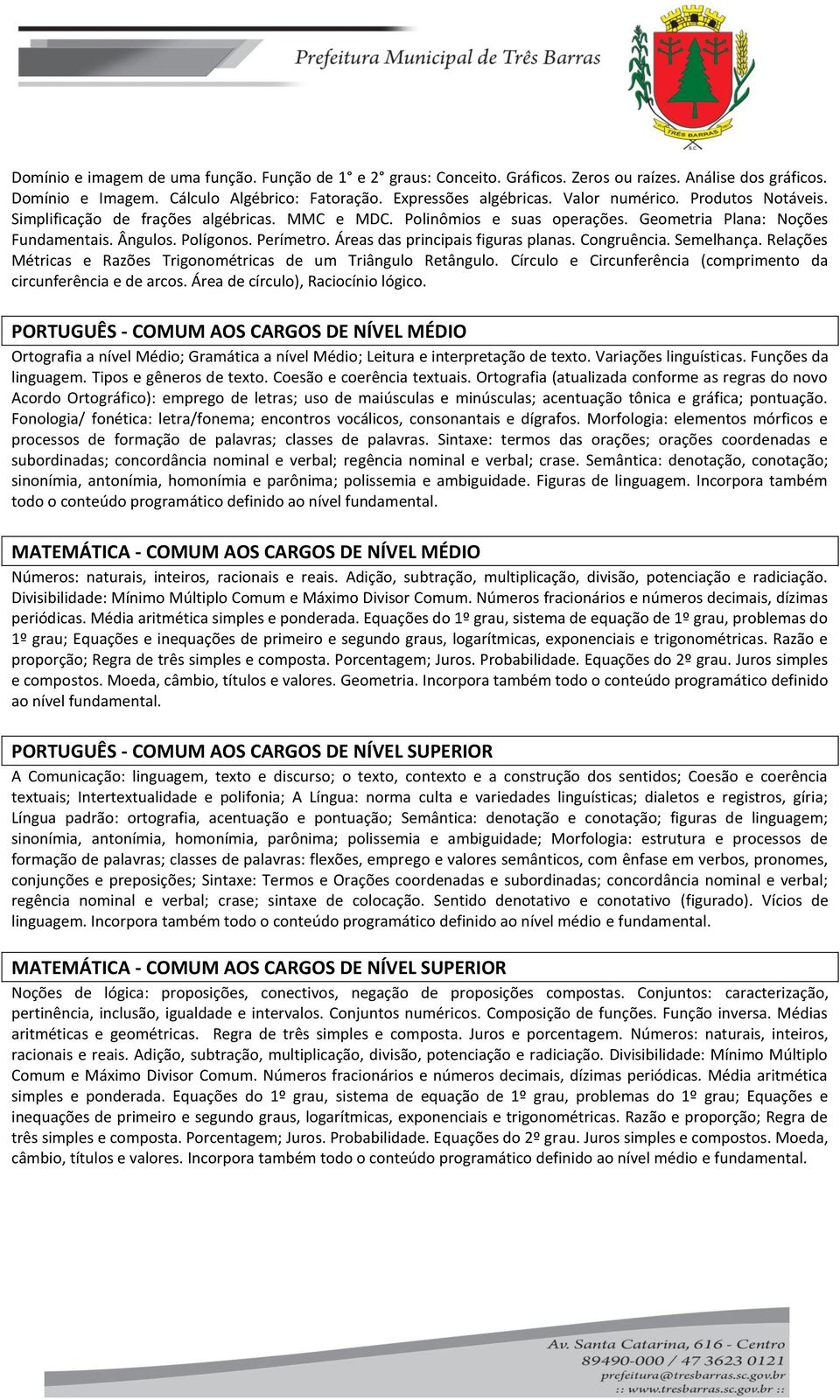 Áreas das principais figuras planas. Congruência. Semelhança. Relações Métricas e Razões Trigonométricas de um Triângulo Retângulo. Círculo e Circunferência (comprimento da circunferência e de arcos.