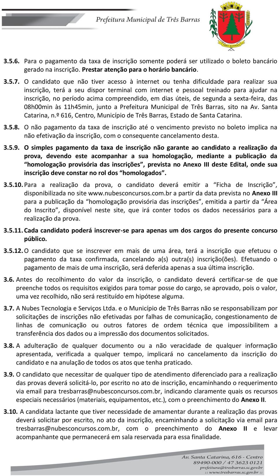 compreendido, em dias úteis, de segunda a sexta-feira, das 08h00min às 11h45min, junto a Prefeitura Municipal de Três Barras, sito na Av. Santa Catarina, n.