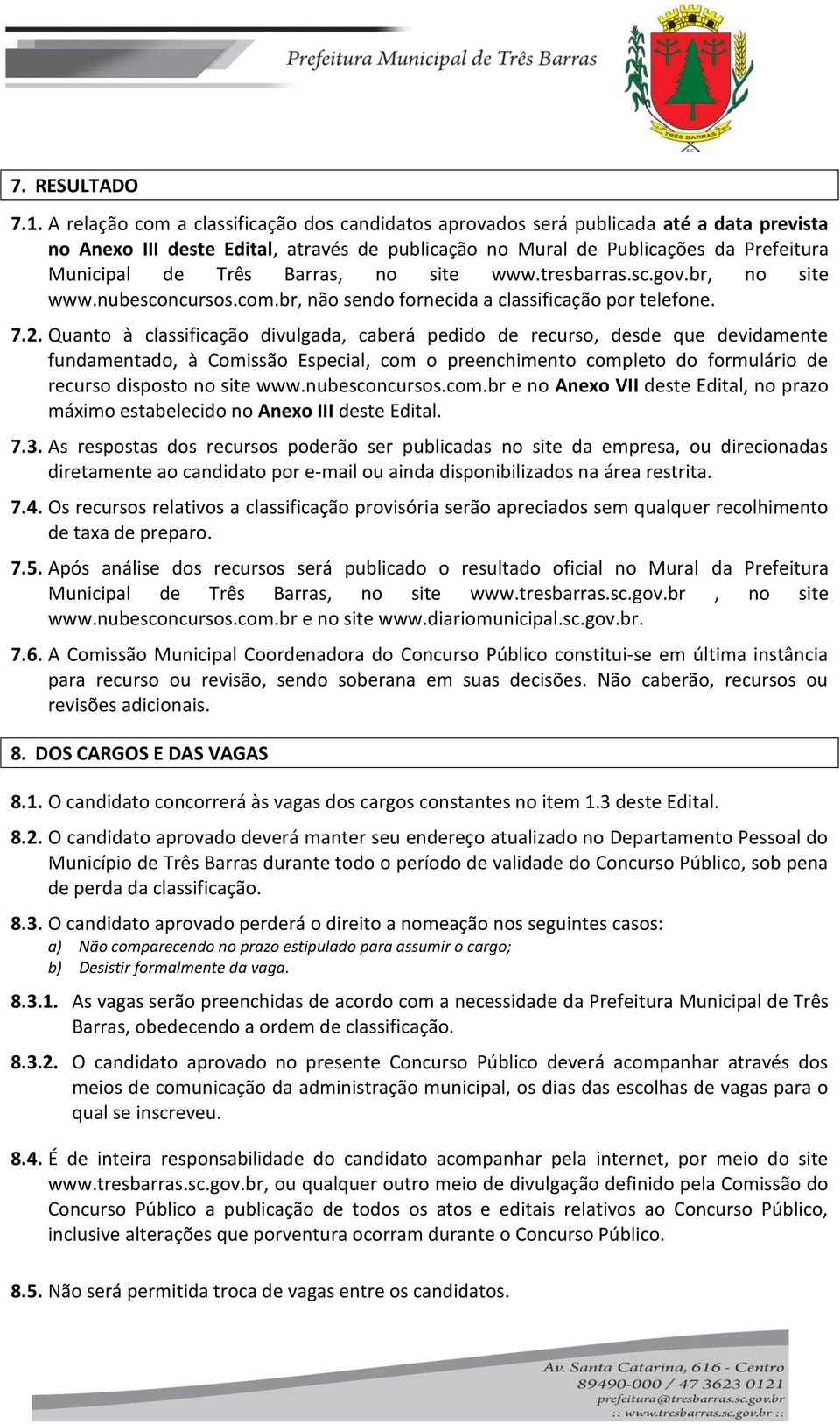 Barras, no site www.tresbarras.sc.gov.br, no site www.nubesconcursos.com.br, não sendo fornecida a classificação por telefone. 7.2.