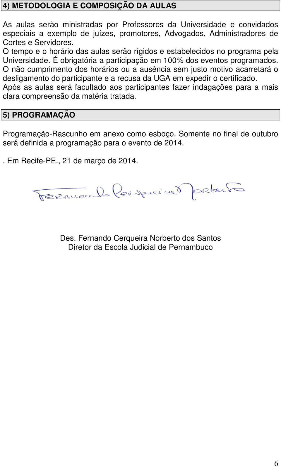 O não cumprimento dos horários ou a ausência sem justo motivo acarretará o desligamento do participante e a recusa da UGA em expedir o certificado.