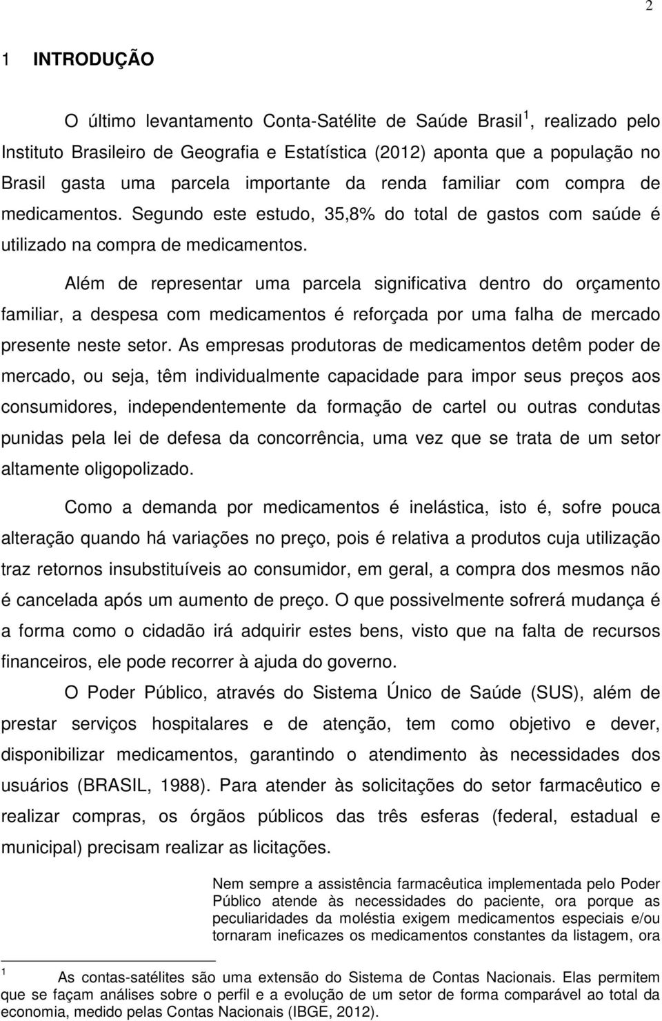 Além de representar uma parcela significativa dentro do orçamento familiar, a despesa com medicamentos é reforçada por uma falha de mercado presente neste setor.