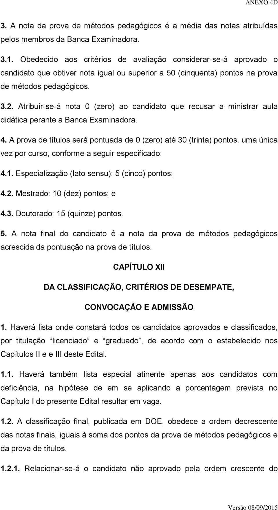 Atribuir-se-á nota 0 (zero) ao candidato que recusar a ministrar aula didática perante a Banca Examinadora. 4.