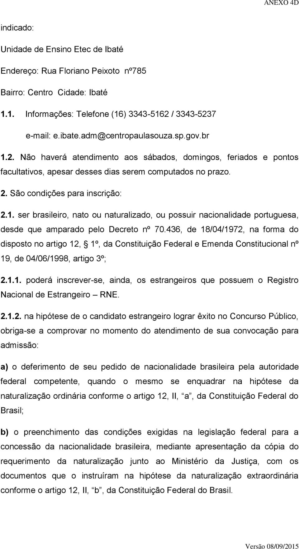 436, de 18/04/1972, na forma do disposto no artigo 12, 1º, da Constituição Federal e Emenda Constitucional nº 19, de 04/06/1998, artigo 3º; 2.1.1. poderá inscrever-se, ainda, os estrangeiros que possuem o Registro Nacional de Estrangeiro RNE.