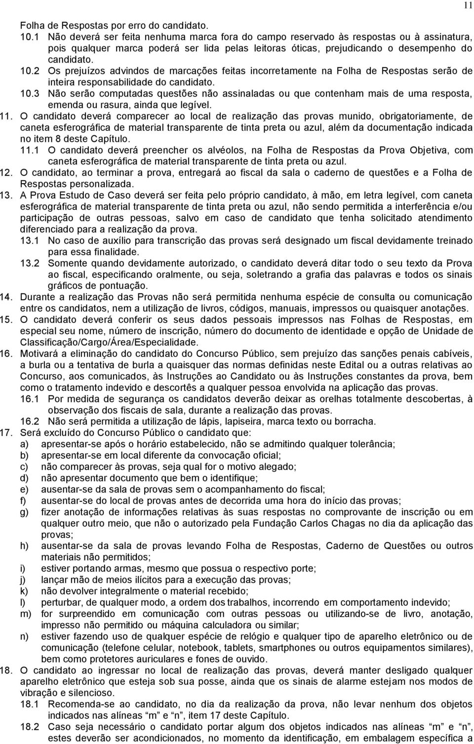 2 Os prejuízos advindos de marcações feitas incorretamente na Folha de Respostas serão de inteira responsabilidade do candidato. 10.