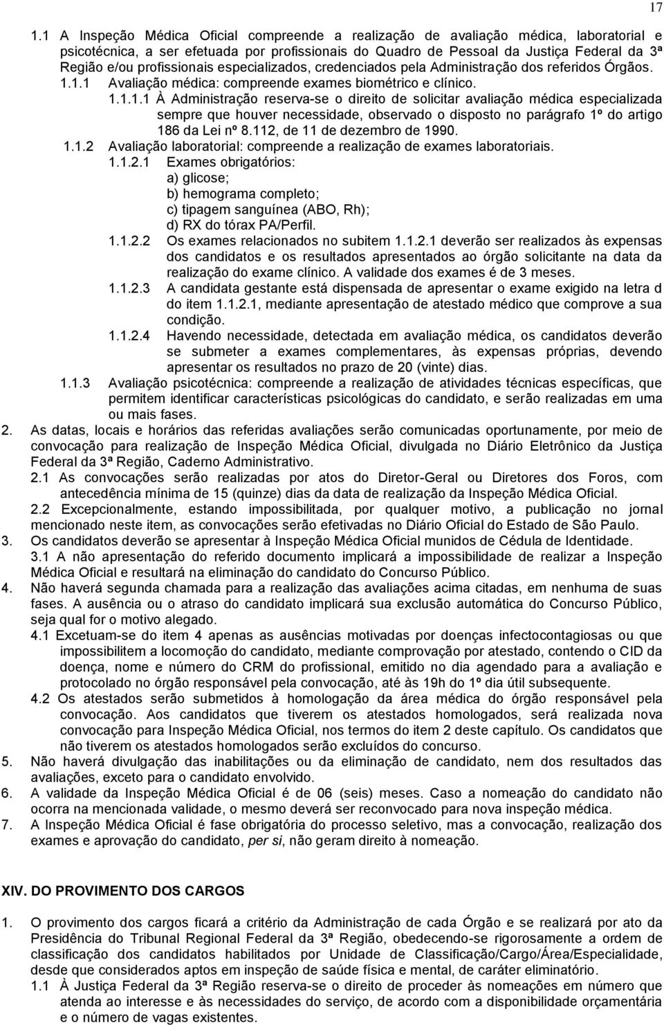 1.1 Avaliação médica: compreende exames biométrico e clínico. 1.1.1.1 À Administração reserva-se o direito de solicitar avaliação médica especializada sempre que houver necessidade, observado o disposto no parágrafo 1º do artigo 186 da Lei nº 8.