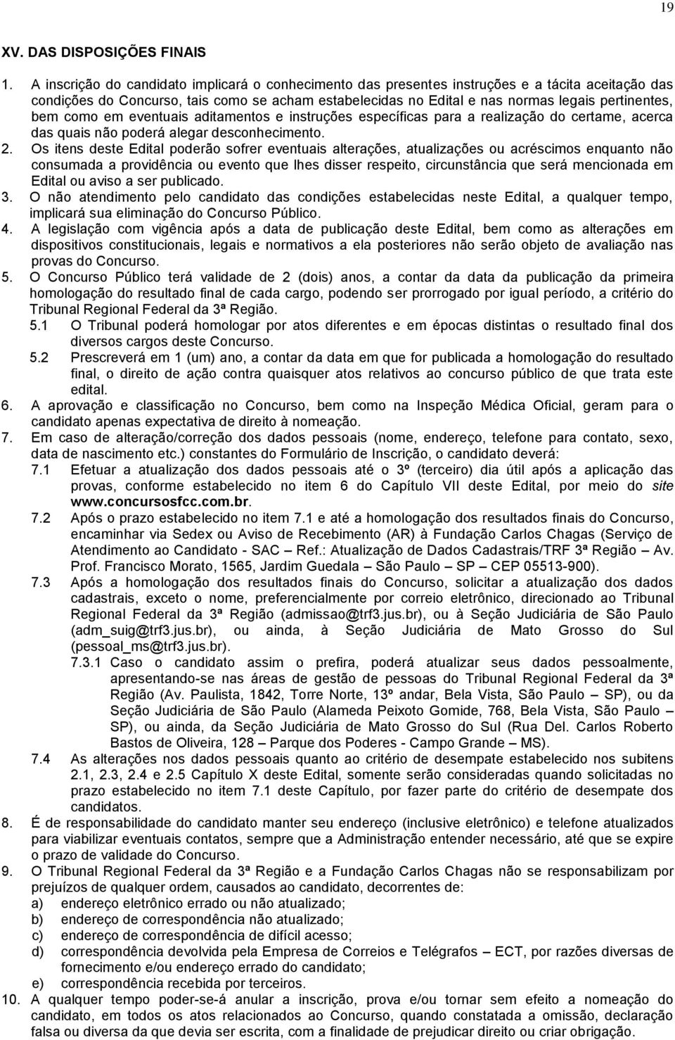 bem como em eventuais aditamentos e instruções específicas para a realização do certame, acerca das quais não poderá alegar desconhecimento. 2.