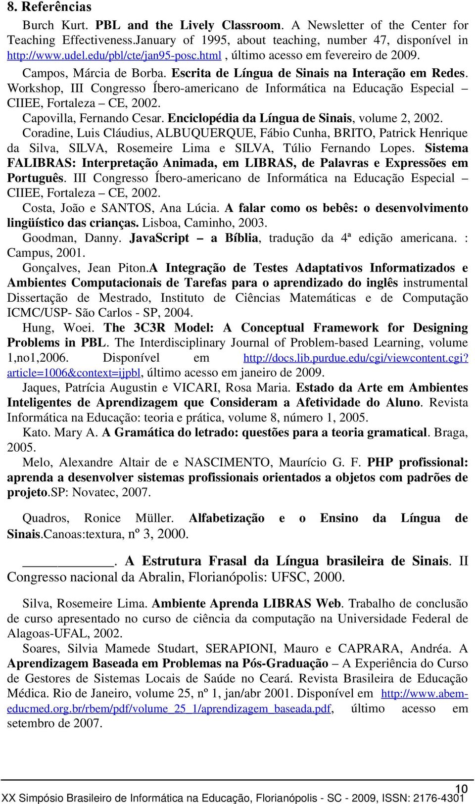 Workshop, III Congresso Íbero-americano de Informática na Educação Especial CIIEE, Fortaleza CE, 2002. Capovilla, Fernando Cesar. Enciclopédia da Língua de Sinais, volume 2, 2002.