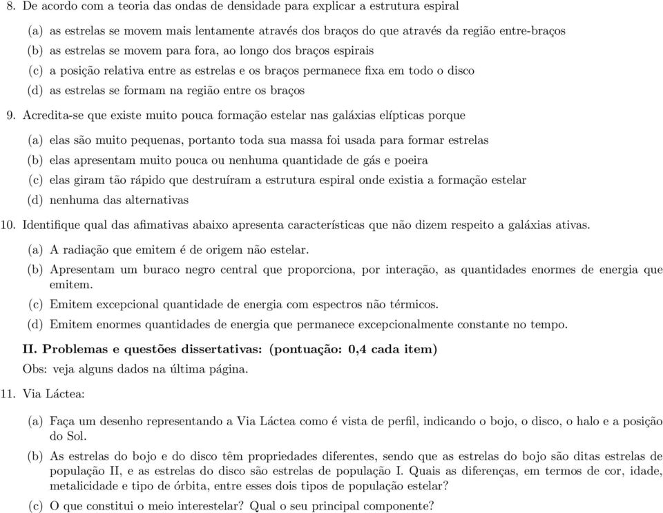 Acredita-se que existe muito pouca formação estelar nas galáxias elípticas porque (a) elas são muito pequenas, portanto toda sua massa foi usada para formar estrelas (b) elas apresentam muito pouca