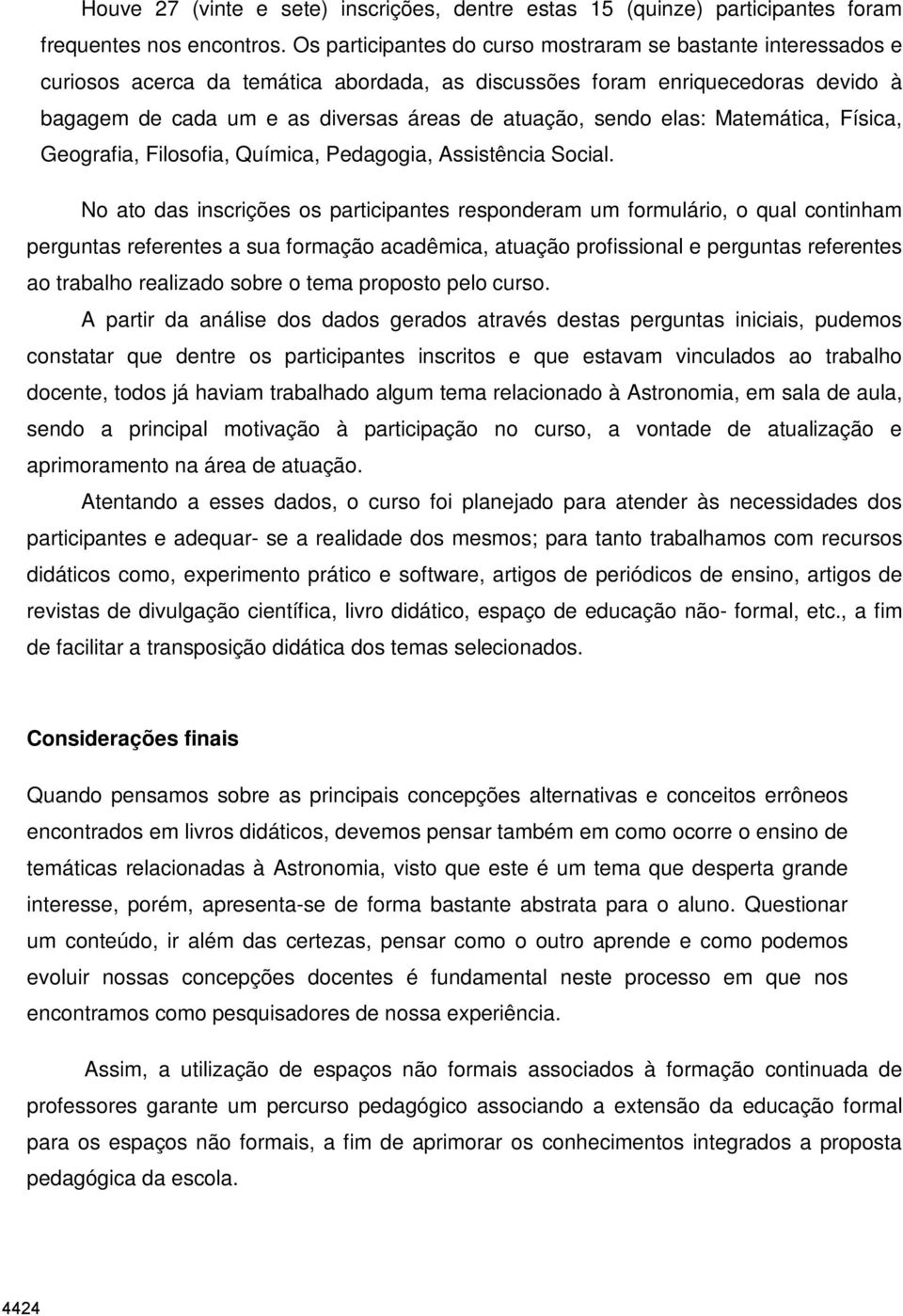 sendo elas: Matemática, Física, Geografia, Filosofia, Química, Pedagogia, Assistência Social.