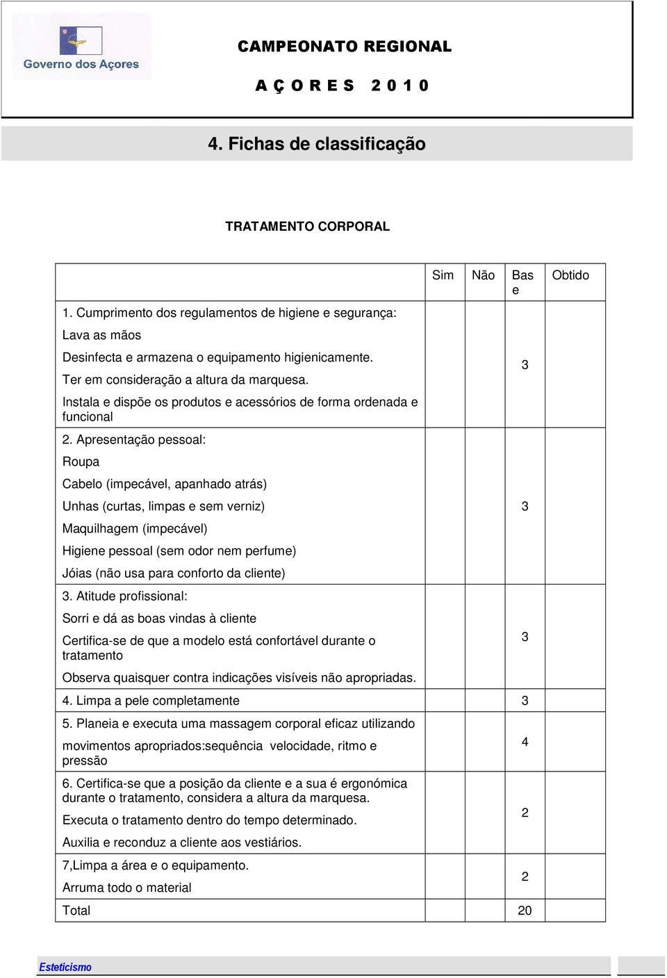 Apresentação pessoal: Roupa Cabelo (impecável, apanhado atrás) Unhas (curtas, limpas e sem verniz) Maquilhagem (impecável) Higiene pessoal (sem odor nem perfume) Jóias (não usa para conforto da