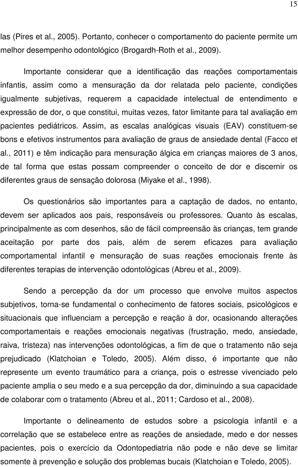 intelectual de entendimento e expressão de dor, o que constitui, muitas vezes, fator limitante para tal avaliação em pacientes pediátricos.