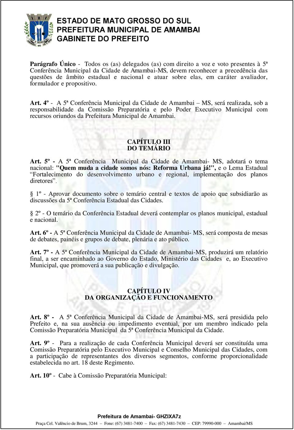 4º - A 5ª Conferência Municipal da Cidade de Amambai MS, será realizada, sob a responsabilidade da Comissão Preparatória e pelo Poder Executivo Municipal com recursos oriundos da Prefeitura Municipal