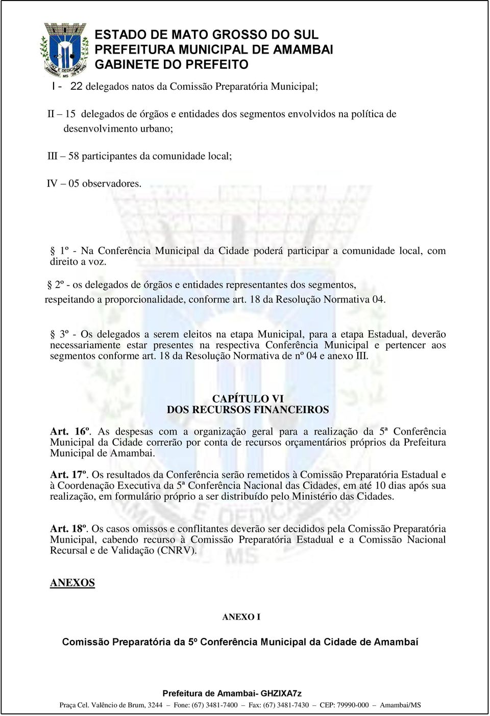 2º - os delegados de órgãos e entidades representantes dos segmentos, respeitando a proporcionalidade, conforme art. 18 da Resolução Normativa 04.