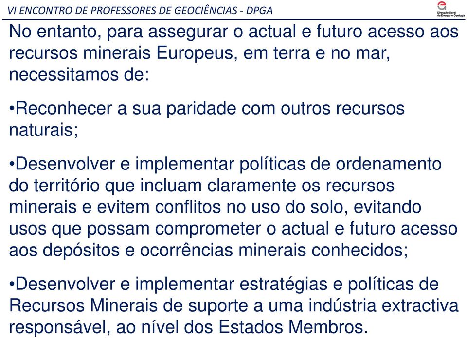 evitem conflitos no uso do solo, evitando usos que possam comprometer o actual e futuro acesso aos depósitos e ocorrências minerais conhecidos;