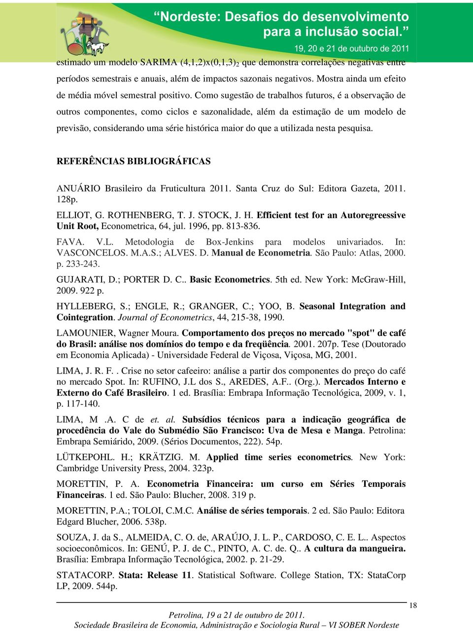 REFERÊNCIAS BIBLIOGRÁFICAS ANUÁRIO Braileiro da Fruiculura 20. Sana Cruz do Sul: Ediora Gazea, 20. 28p. ELLIOT, G. ROTHENBERG, T. J. STOCK, J. H.