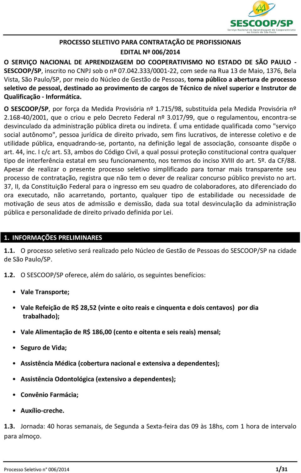 cargos de Técnico de nível superior e Instrutor de Qualificação - Informática. O SESCOOP/SP, por força da Medida Provisória nº 1.715/98, substituída pela Medida Provisória nº 2.