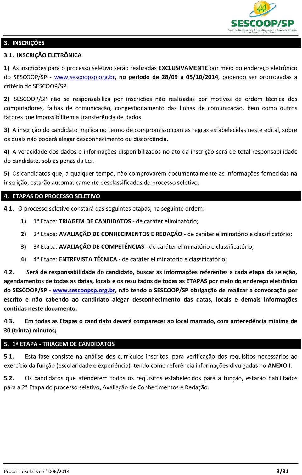 2) SESCOOP/SP não se responsabiliza por inscrições não realizadas por motivos de ordem técnica dos computadores, falhas de comunicação, congestionamento das linhas de comunicação, bem como outros