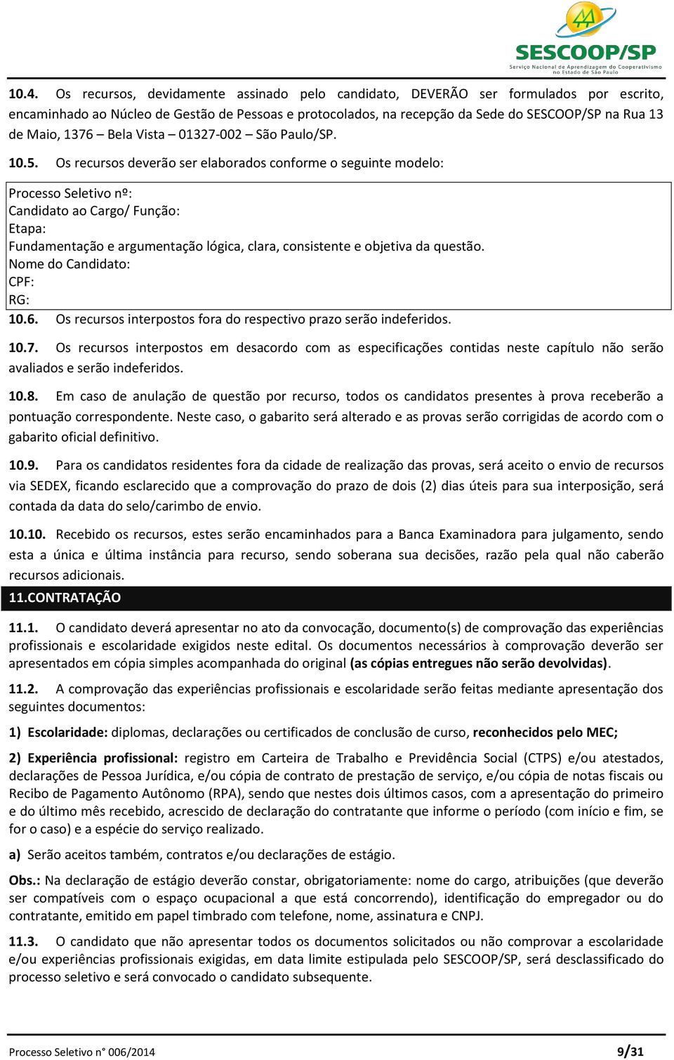 Os recursos deverão ser elaborados conforme o seguinte modelo: Processo Seletivo nº: Candidato ao Cargo/ Função: Etapa: Fundamentação e argumentação lógica, clara, consistente e objetiva da questão.