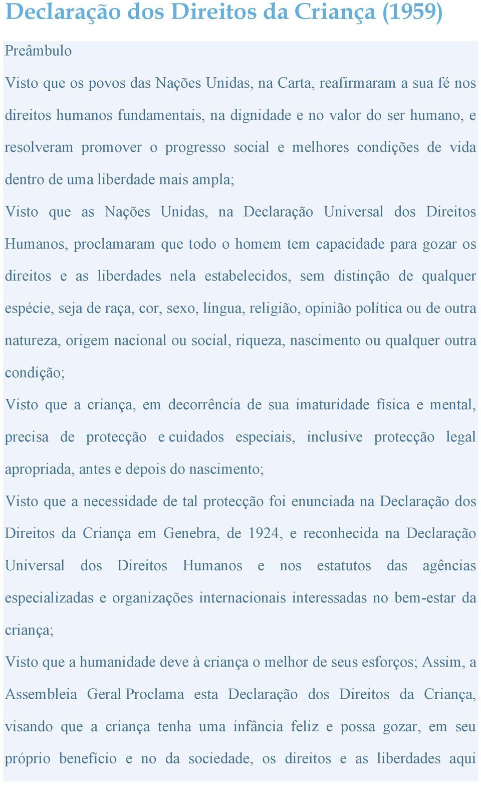 o homem tem capacidade para gozar os direitos e as liberdades nela estabelecidos, sem distinção de qualquer espécie, seja de raça, cor, sexo, língua, religião, opinião política ou de outra natureza,