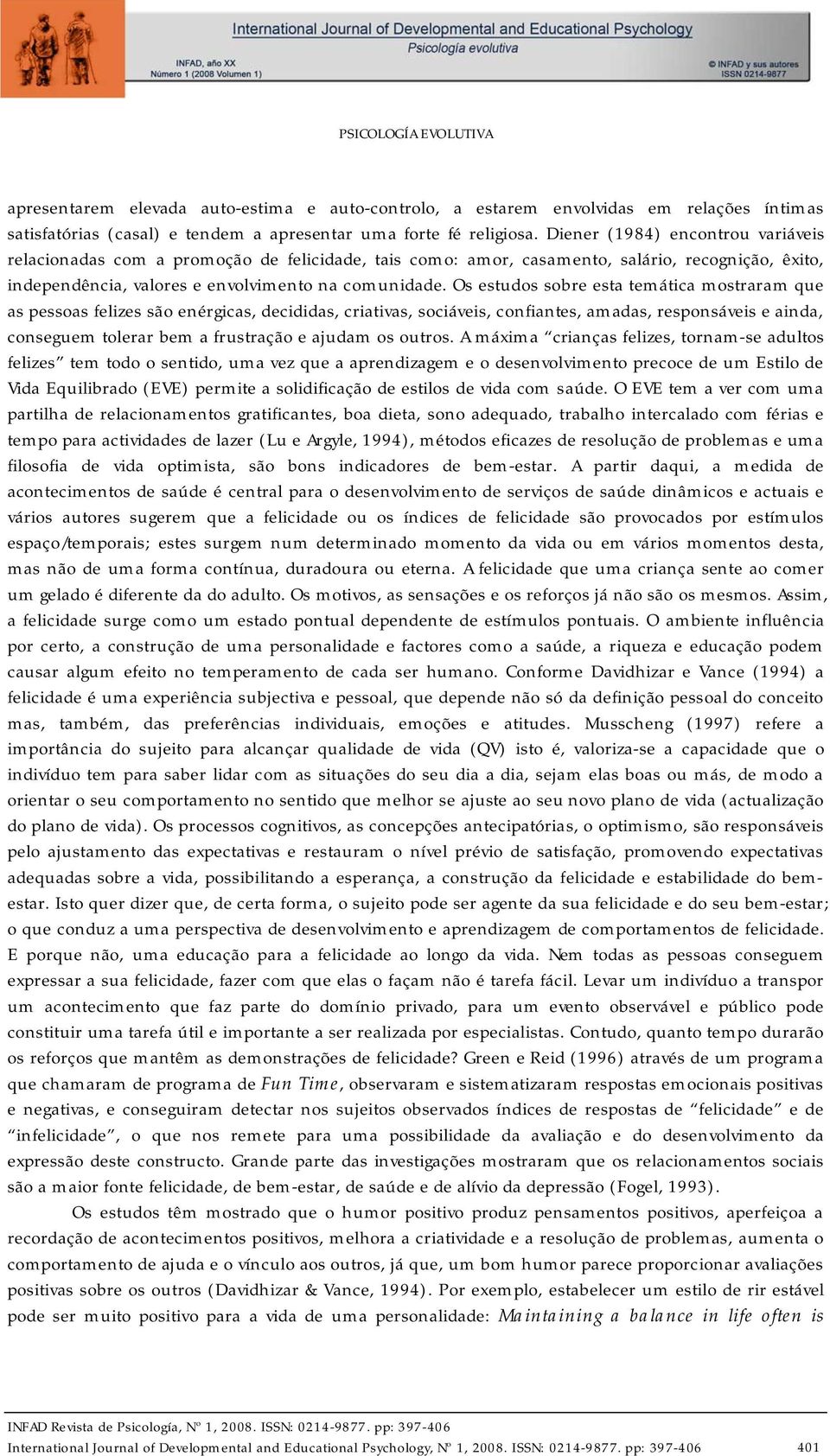 Os estudos sobre esta temática mostraram que as pessoas felizes são enérgicas, decididas, criativas, sociáveis, confiantes, amadas, responsáveis e ainda, conseguem tolerar bem a frustração e ajudam