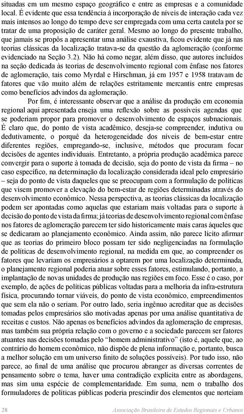 Mesmo ao longo do presente trabalho, que jamais se propôs a apresentar uma análise exaustiva, ficou evidente que já nas teorias clássicas da localização tratava-se da questão da aglomeração (conforme