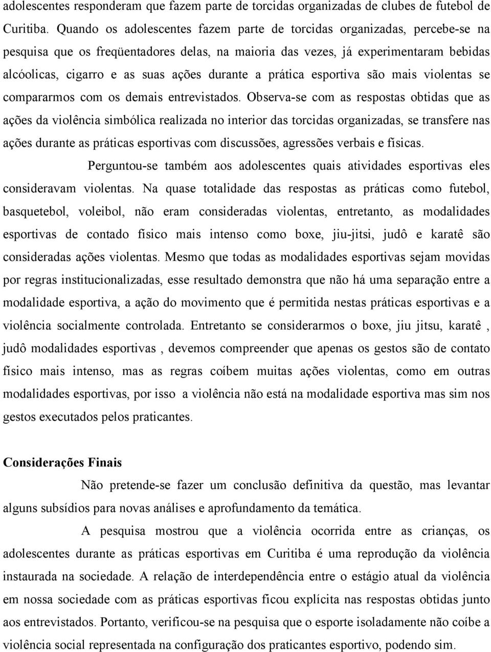 durante a prática esportiva são mais violentas se compararmos com os demais entrevistados.