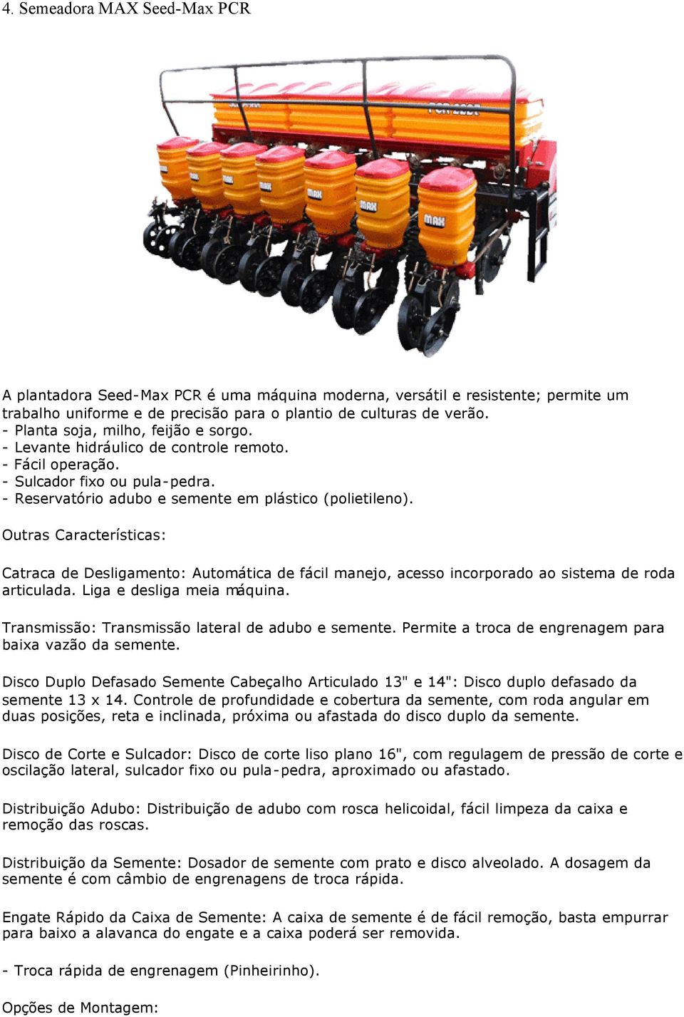 Outras Características: Catraca de Desligamento: Automática de fácil manejo, acesso incorporado ao sistema de roda articulada. Liga e desliga meia máquina.