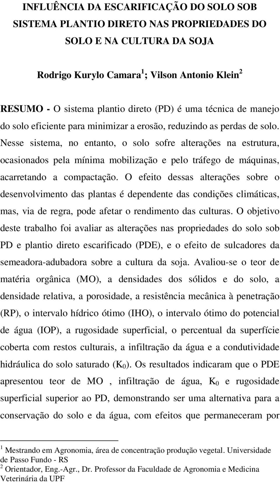 Nesse sistema, no entanto, o solo sofre alterações na estrutura, ocasionados pela mínima mobilização e pelo tráfego de máquinas, acarretando a compactação.